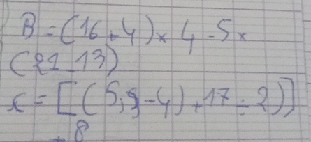 B=(16+4)* 4-5x
(21,13)
x=[(5,-4)+17/ 2)]
8