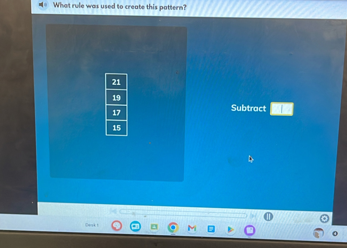 What rule was used to create this pattern? 
Subtract 
Desk 1