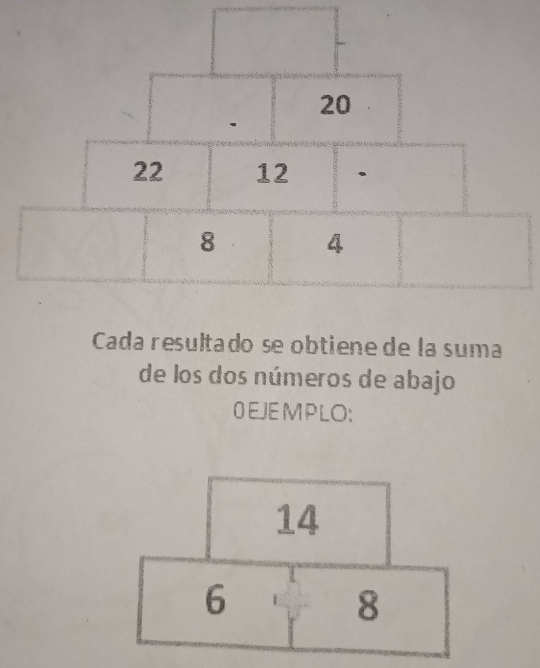 20
22
12
8
4
Cada resultado se obtiene de la suma 
de los dos números de abajo 
EJEMPLO: