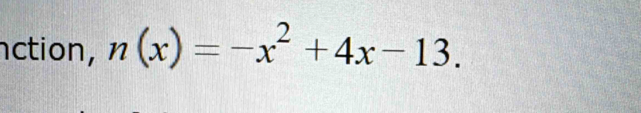 nction, n(x)=-x^2+4x-13.