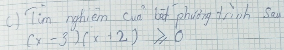 () Tim nghièm (uà bāt phaāng lioh sa
(x-3)(x+2)≥slant 0