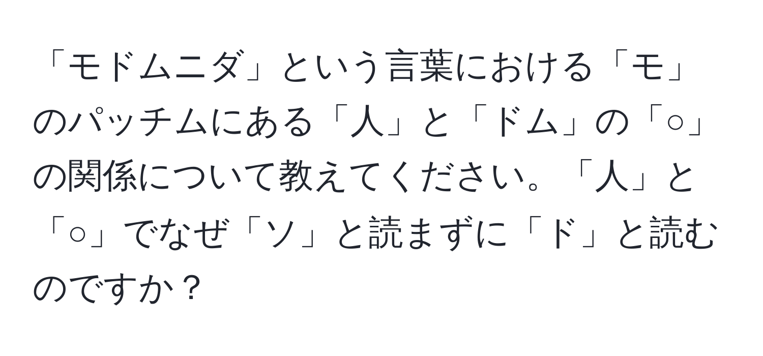 「モドムニダ」という言葉における「モ」のパッチムにある「人」と「ドム」の「○」の関係について教えてください。「人」と「○」でなぜ「ソ」と読まずに「ド」と読むのですか？