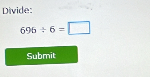 Divide:
696/ 6=□
Submit