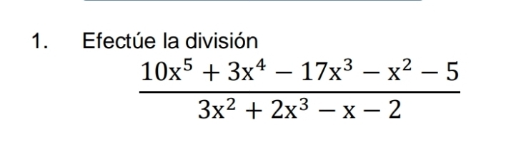 Efectúe la división
 (10x^5+3x^4-17x^3-x^2-5)/3x^2+2x^3-x-2 