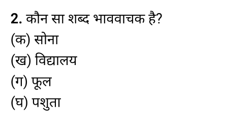 कौन सा शब्द भाववाचक है?
(क) सोना
(ख) विद्यालय
(ग) फूल
(घ) पशुता