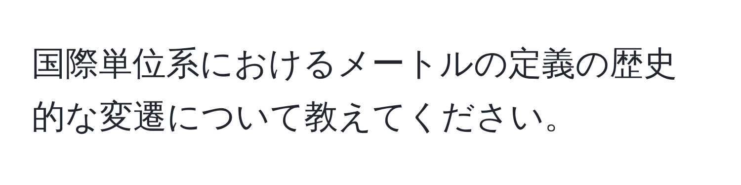 国際単位系におけるメートルの定義の歴史的な変遷について教えてください。