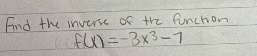 Find the inverce of the function
f(x)=-3x^3-7