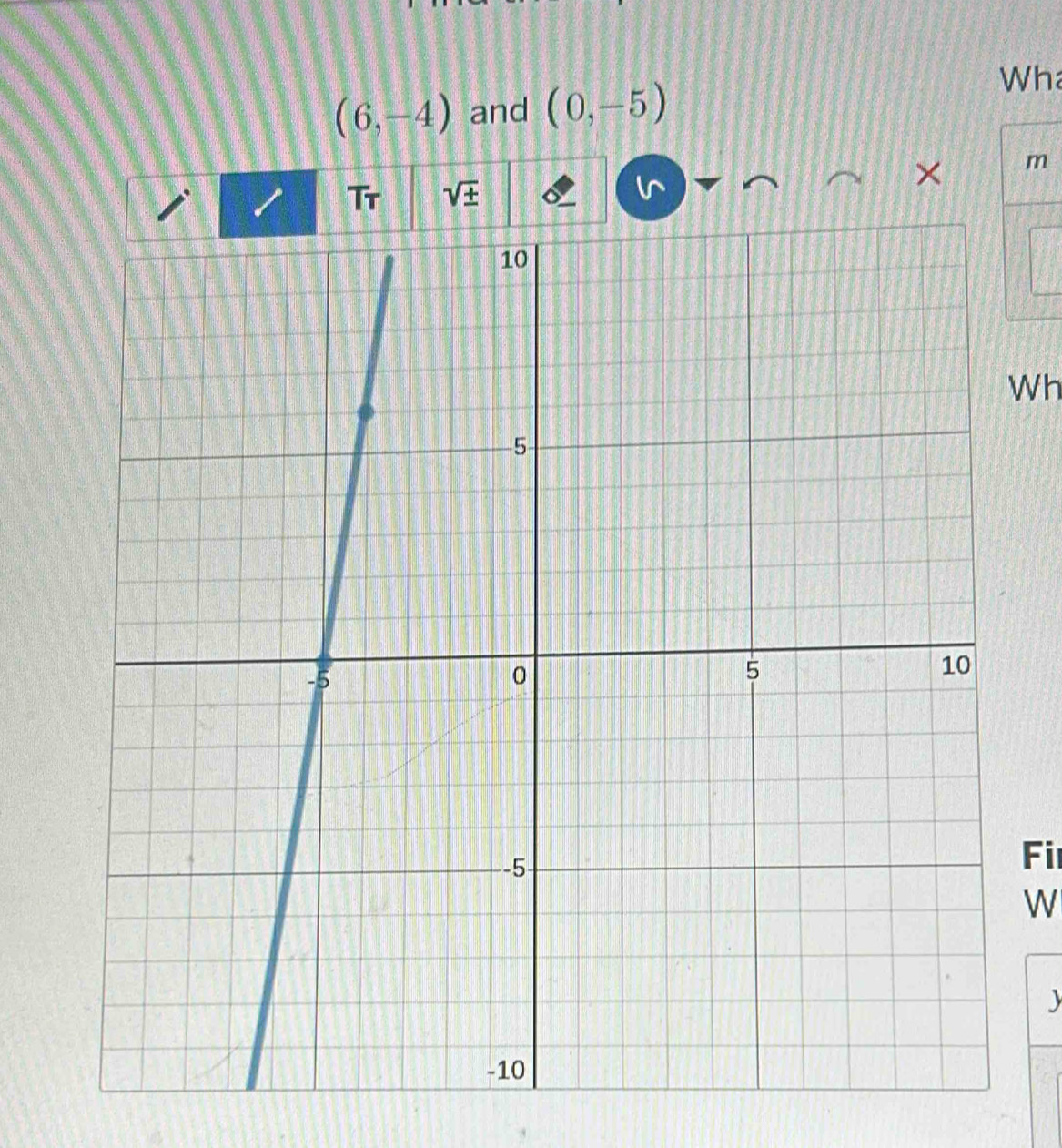 (6,-4) and (0,-5)
Wh 
Tr sqrt(± ) × m 
Wh 
Fi 
W