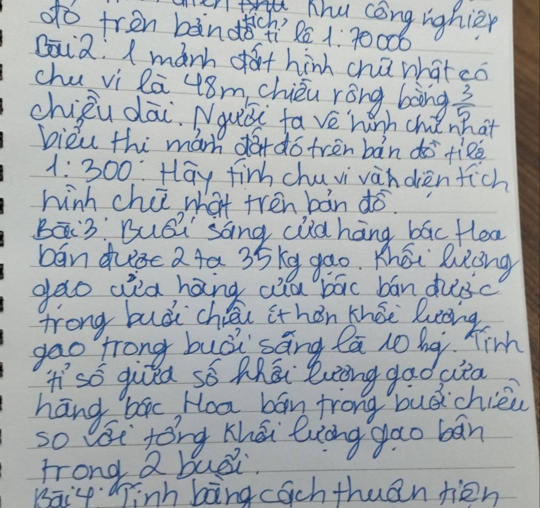 Li hu congighier 
do tren bándàch?2ē 1: 70006
Dai2: I màrh t hinn chū whatco 
chu vi lā 48m chièu ròng bààng  3/5 
chiòu dāi. Nguǒi fave hinh ché what 
bièu thi man dà do tren bàn dò fizē 
1: 300 Hay finh chuvivindien fich 
hinh chii what tren bàn ¢ó. 
Bā3 BuQi sang cidhang bac flea 
ban dese a4a 35kg gao. Khei Ruing 
gao aca háng aid bāc bān duǒc 
trong buá chén ithǎn khǒe luong 
gao trong buòi sāng lā lo hà firh 
ií só gua só hhāi luong gad cta 
hang bec Hoa ban frong budichien 
so eat tong Khéi luāng gǎo bān 
trong Q busi. 
Baiy inh bāng cach thuan tien