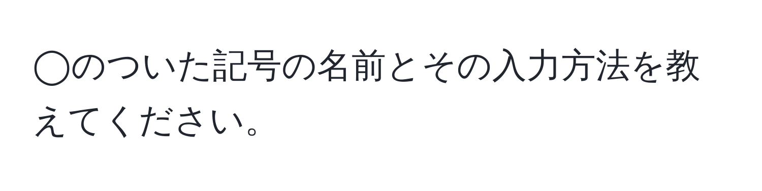 ◯のついた記号の名前とその入力方法を教えてください。