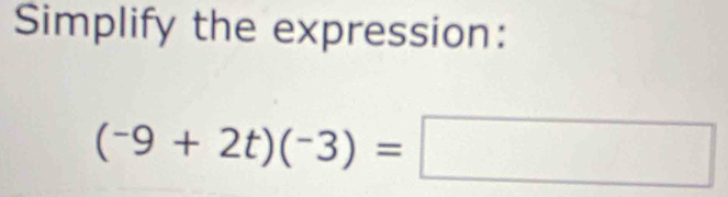 Simplify the expression:
(-9+2t)(-3)=□