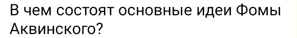 В чем состоят основныiе идеи Φомы 
Aквинсkoгo?