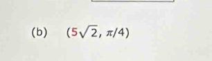 (b) (5sqrt(2),π /4)