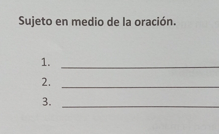 Sujeto en medio de la oración. 
1._ 
2._ 
3._