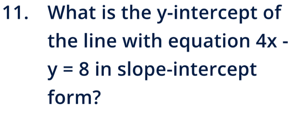 What is the y-intercept of 
the line with equation 4x-
y=8 in slope-intercept 
form?