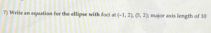 Write an equation for the ellipse with foci at (-1,2), (5,2); major axis length of 10