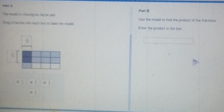 The mode is missing its factor pair Use the model to find the product of the fractions 
Drse a fraction mis each box to label the model. Enter the product in the box
 2/10 
= E 
=|