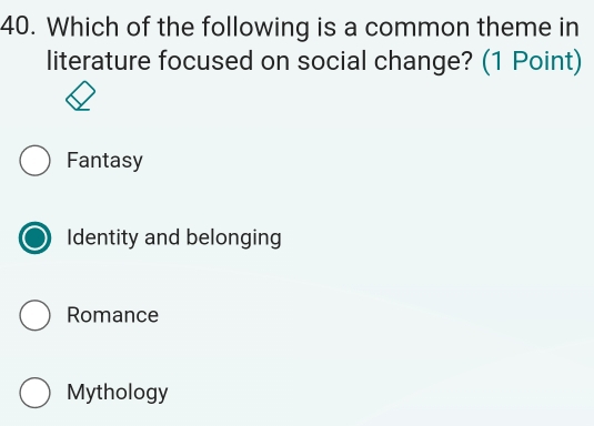 Which of the following is a common theme in
literature focused on social change? (1 Point)
Fantasy
Identity and belonging
Romance
Mythology