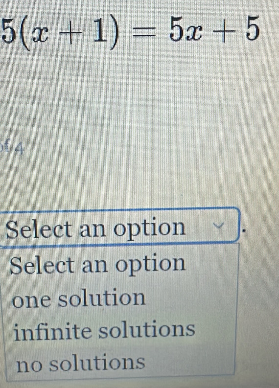 5(x+1)=5x+5
of 4
Select an option
Select an option
one solution
infinite solutions
no solutions