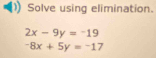 Solve using elimination.
2x-9y=-19
-8x+5y=-17