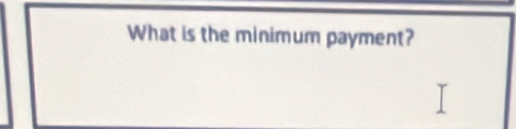 What is the minimum payment?