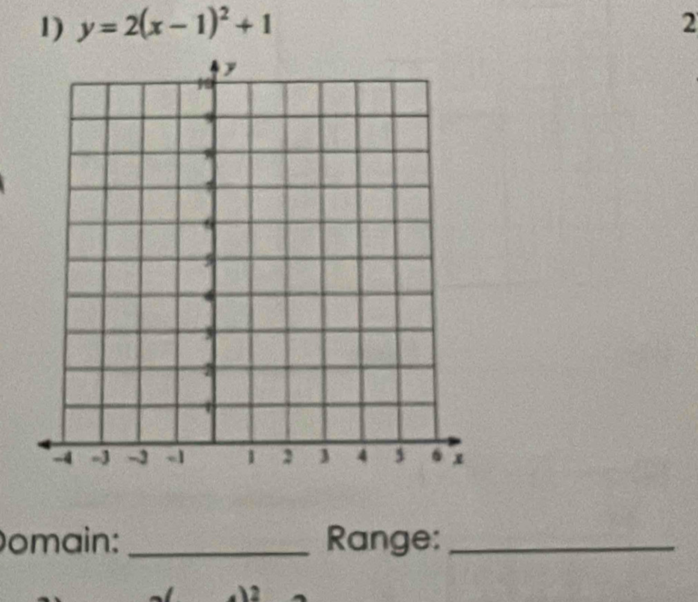 y=2(x-1)^2+1 2 
Domain: _Range:_ 
2