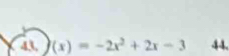 43, (x)=-2x^2+2x-3 44.