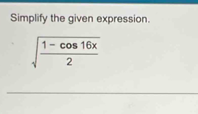 Simplify the given expression.
sqrt(frac 1-cos 16x)2