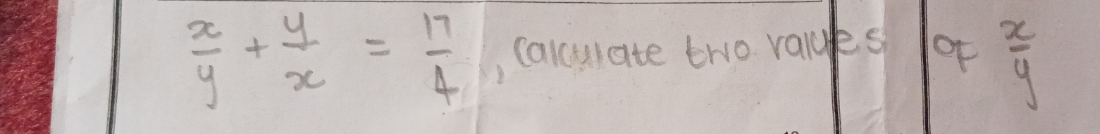  x/y + y/x = 17/4  , Calculate two rayes of
 x/y 