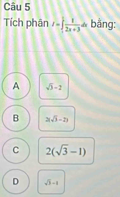 Tích phân I=∈tlimits _1^(2frac 1)2x+3dx bằng:
A sqrt(3)-2
B 2(sqrt(3)-2)
C 2(sqrt(3)-1)
D sqrt(3)-1