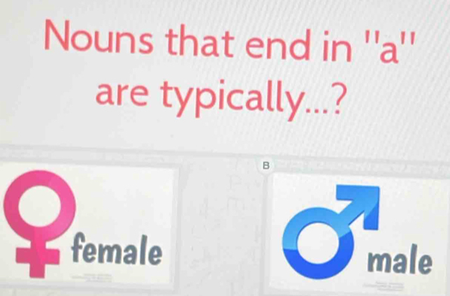 Nouns that end in ''a''
are typically...?
B
0
female Smale