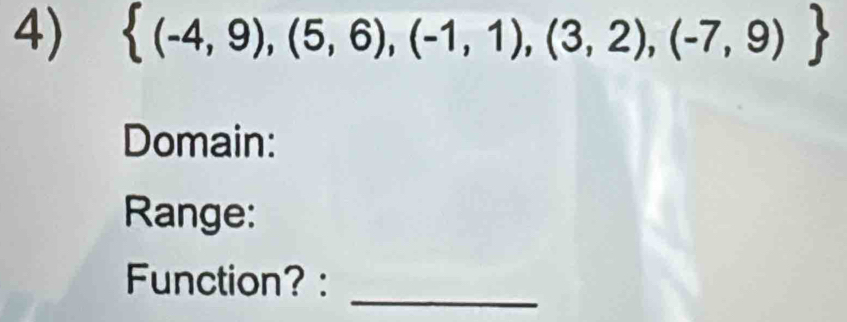  (-4,9),(5,6),(-1,1),(3,2),(-7,9)
Domain: 
Range: 
Function? : 
_