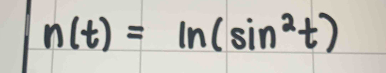 n(t)=ln (sin^2t)