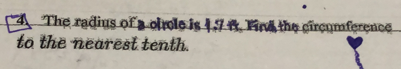 The radius of a cicle is 1.7 6. Find the circumference 
to the nearest tenth.