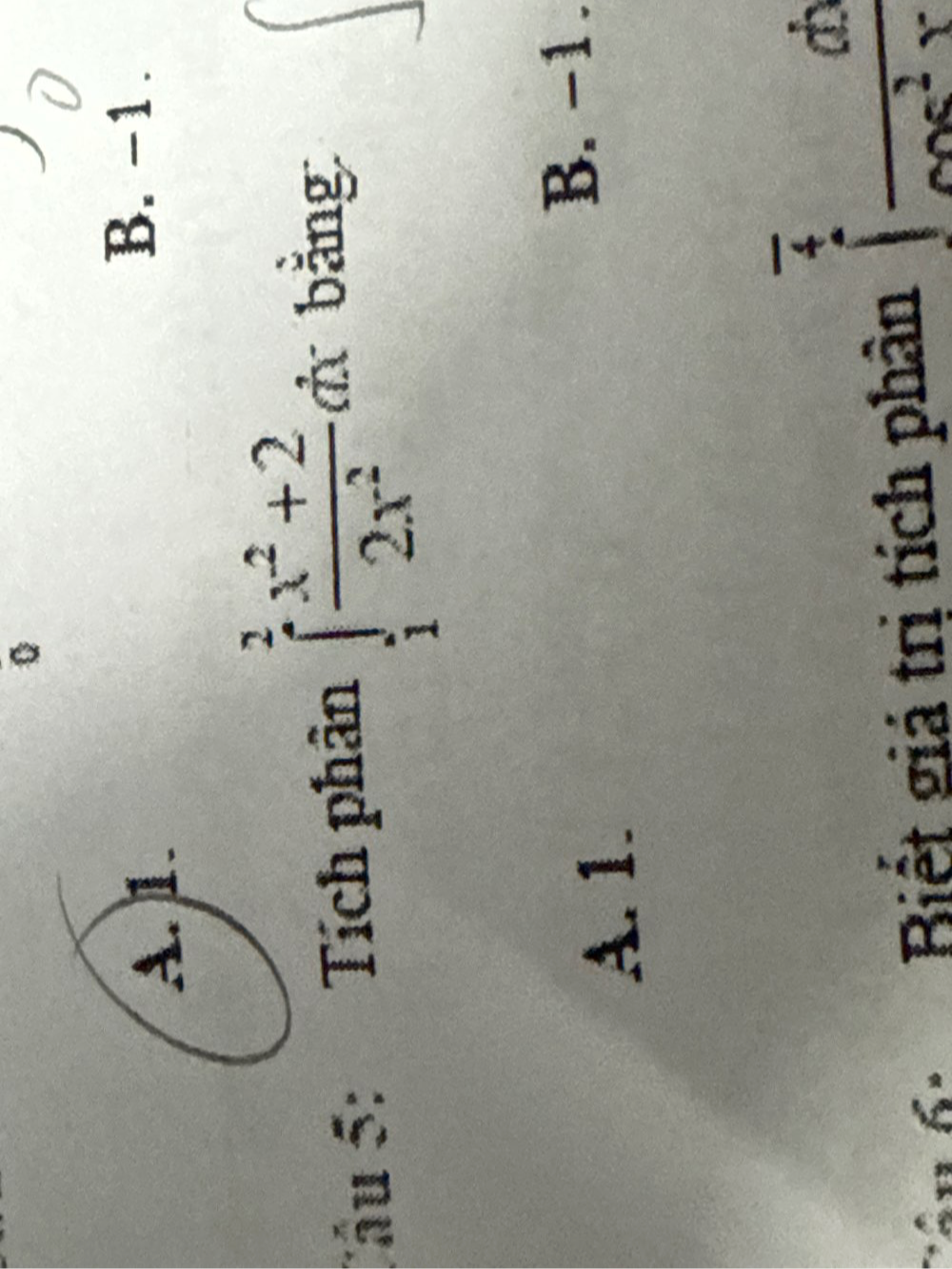 0
A. 1.
B. −1.
Câu 5: Tích phân ∈tlimits _1^(2frac x^2)+22x^2 d bằng
A. 1.
B. −1.
i Biết giả trị tích phân
 dv/sec^2r 