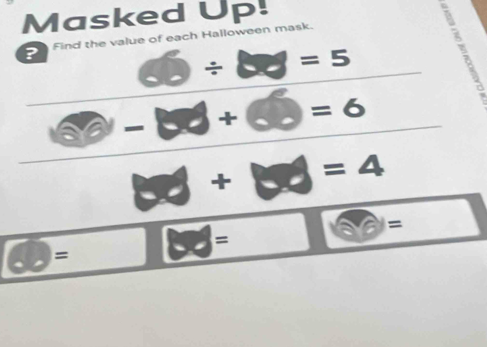 Masked Up! 
? Find the value of each Halloween mask. 
_ 60/ □ =5
ξ 
_ 2-□ +□ =6 _ 
)v 
_ 
_ □ +□ =4
60= =□ □ = □ (3=