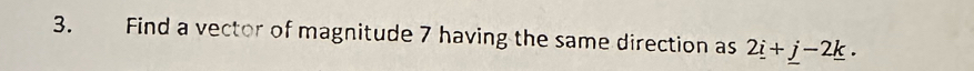 Find a vector of magnitude 7 having the same direction as 2_ i+_ j-2_ k.