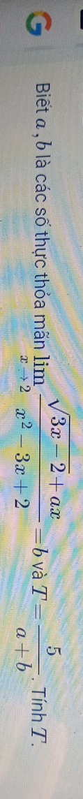 Biết α , b là các số thực thỏa mãn limlimits _xto 2 (sqrt(3x-2)+ax)/x^2-3x+2 =b và T= 5/a+b . Tính T.