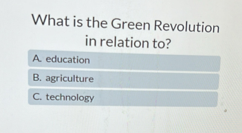 What is the Green Revolution
in relation to?
A. education
B. agriculture
C. technology