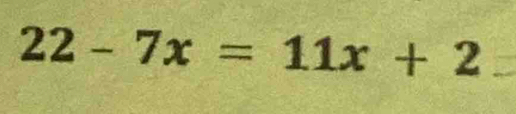 22-7x=11x+2