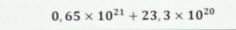 0,65* 10^(21)+23,3* 10^(20)