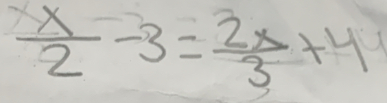  x/2 -3= 2x/3 +4