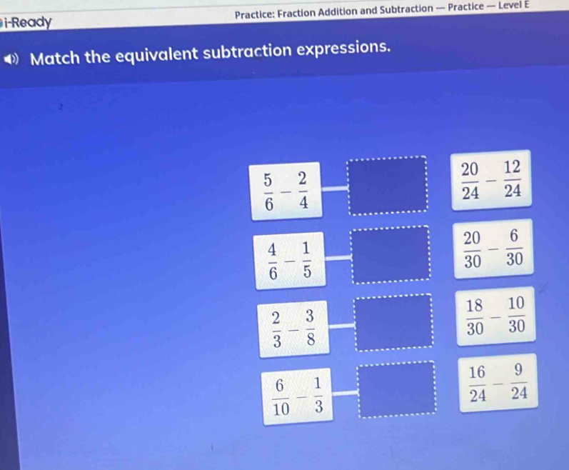 i-Ready Practice: Fraction Addition and Subtraction — Practice — Level E
Match the equivalent subtraction expressions.
 5/6 - 2/4 
 20/24 - 12/24 
 4/6 - 1/5 
 20/30 - 6/30 
 2/3 - 3/8 
 18/30 - 10/30 
 6/10 - 1/3 
 16/24 - 9/24 