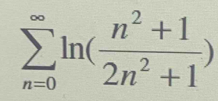 sumlimits _(n=0)^(∈fty)ln ( (n^2+1)/2n^2+1 )