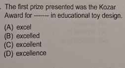 The first prize presented was the Kozar
Award for ------- in educational toy design.
(A) excel
(B) excelled
(C) excellent
(D) excellence