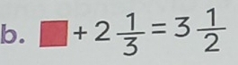 □ +2 1/3 =3 1/2 