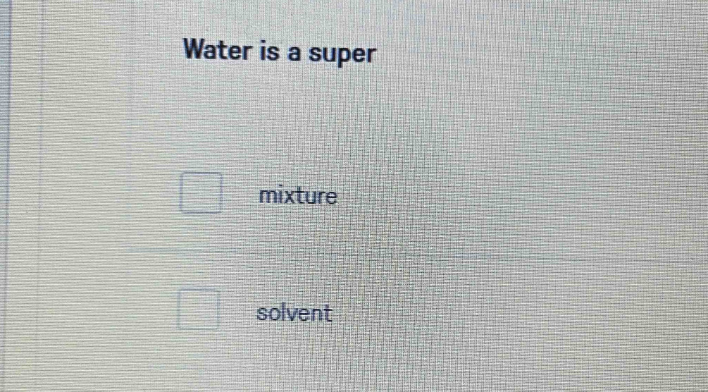 Water is a super 
mixture 
solvent