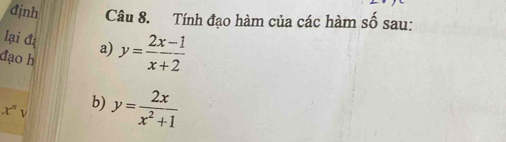 định
Câu 8. Tính đạo hàm của các hàm số sau:
lại đá a) y= (2x-1)/x+2 
đạo h
x^nv
b) y= 2x/x^2+1 