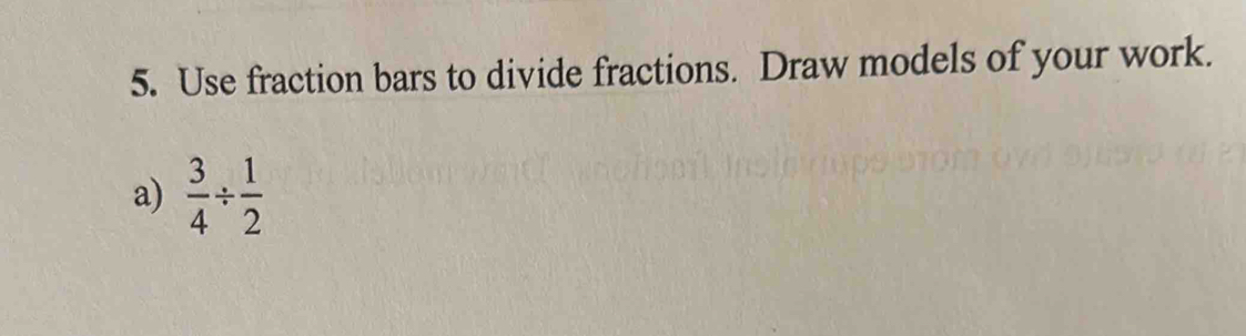 Use fraction bars to divide fractions. Draw models of your work. 
a)  3/4 /  1/2 