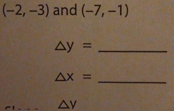 (-2,-3) and (-7,-1)
△ y= _ 
_ △ x=
△ V